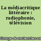 La médiacritique littéraire : radiophonie, télévision