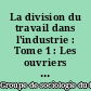 La division du travail dans l'industrie : Tome 1 : Les ouvriers : étude de cas anglais et français