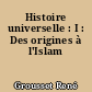 Histoire universelle : I : Des origines à l'Islam