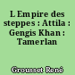 L Empire des steppes : Attila : Gengis Khan : Tamerlan