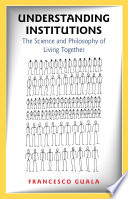 Understanding institutions : the science and philosophy of living together