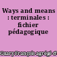 Ways and means : terminales : fichier pédagogique