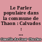 Le Parler populaire dans la commune de Thaon : Calvados : phonétique, morphologie, syntaxe, folk-lore, suivi d'un lexique alphabétique de tous les mots étudiés