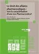 Le droit des affaires pharmaceutiques : vers la caractérisation d'une Lex Pharmaceutica? : [actes de colloque, Dijon]