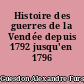 Histoire des guerres de la Vendée depuis 1792 jusqu'en 1796