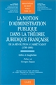 La notion d'administration publique dans la théorie juridique française : de la Révolution à l'arrêt Cadot (1789-1889)