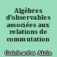 Algèbres d'observables associées aux relations de commutation