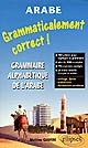Arabe : grammaticalement correct ! : grammaire alphabétique de l'arabe
