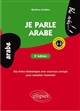 Je parle arabe : des fiches thématiques avec exercices corrigés pour connaître l'essentiel