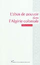 L'abus de pouvoir dans l'Algérie coloniale, 1880-1914 : visibilité et singularité