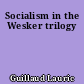 Socialism in the Wesker trilogy
