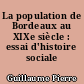 La population de Bordeaux au XIXe siècle : essai d'histoire sociale