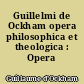 Guillelmi de Ockham opera philosophica et theologica : Opera philosophica