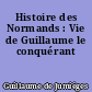 Histoire des Normands : Vie de Guillaume le conquérant