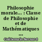 Philosophie morale... : Classe de Philosophie et de Mathématiques : Préparation aux Grandes Ecoles