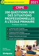 Oral du CRPE : 200 questions sur des situations professionnelles à l'école primaire : [session 2021]