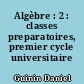 Algèbre : 2 : classes preparatoires, premier cycle universitaire