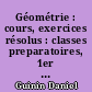 Géométrie : cours, exercices résolus : classes preparatoires, 1er cycle universitaire