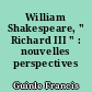 William Shakespeare, " Richard III " : nouvelles perspectives critiques