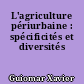 L'agriculture périurbaine : spécificités et diversités
