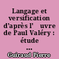 Langage et versification d'après l'œuvre de Paul Valéry : étude sur la forme poétique dans ses rapports avec la langue