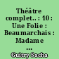 Théâtre complet.. : 10 : Une Folie : Beaumarchais : Madame Bergeret : Théâtre, je t'adore