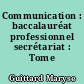 Communication : baccalauréat professionnel secrétariat : Tome 1