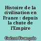Histoire de la civilisation en France : depuis la chute de l'Empire romain