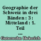 Geographie der Schweiz in drei Bänden : 3 : Mitteland : 1. Teil : Genf, Waadt, Freiburg, Bern, Solothurn