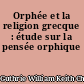 Orphée et la religion grecque : étude sur la pensée orphique