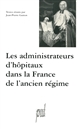 Les administrateurs d'hôpitaux dans la France de l'Ancien régime : actes des tables rondes des 12 décembre 1997 et 20 mars 1998