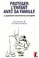 Proteger l'enfant avec sa famille : le signalement d'une information préoccupante : actes du séminaire des 25 et 26 septembre 2008 à Aix-en-Provence