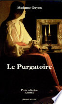 Le purgatoire : Traité du purgatoire : suivi de : Trois moyens de purification et de mort : et : Figures scripturaires de la purification
