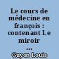 Le cours de médecine en françois : contenant Le miroir de beauté et santé corporelle