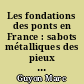Les fondations des ponts en France : sabots métalliques des pieux de fondation, de l'Antiquité à l'époque moderne