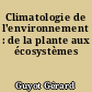 Climatologie de l'environnement : de la plante aux écosystèmes