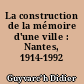 La construction de la mémoire d'une ville : Nantes, 1914-1992