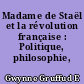 Madame de Staël et la révolution française : Politique, philosophie, littérature