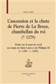 L'ascension et la chute de Pierre de la Broce, chambellan du roi ( 1278) : étude sur le pouvoir royal au temps de Saint-Louis et de Philippe III (v. 1250-v.1280)
