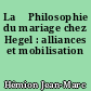 La 	Philosophie du mariage chez Hegel : alliances et mobilisation