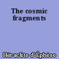 The cosmic fragments