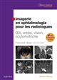 Imagerie en ophtalmologie pour les radiologues : oeil, orbite, vision, oculomotricité