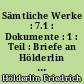 Sämtliche Werke : 7.1 : Dokumente : 1 : Teil : Briefe an Hölderlin : Dokumente 1770-1793