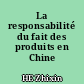 La responsabilité du fait des produits en Chine