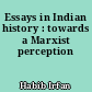 Essays in Indian history : towards a Marxist perception