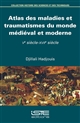 Atlas des maladies et traumatismes du monde médiéval et moderne : Ve siècle - XVIIe siècle