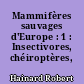 Mammifères sauvages d'Europe : 1 : Insectivores, chéiroptères, carnivores