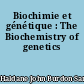 Biochimie et génétique : The Biochemistry of genetics