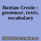 Haitian Creole : grammar, texts, vocabulary