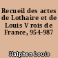 Recueil des actes de Lothaire et de Louis V rois de France, 954-987